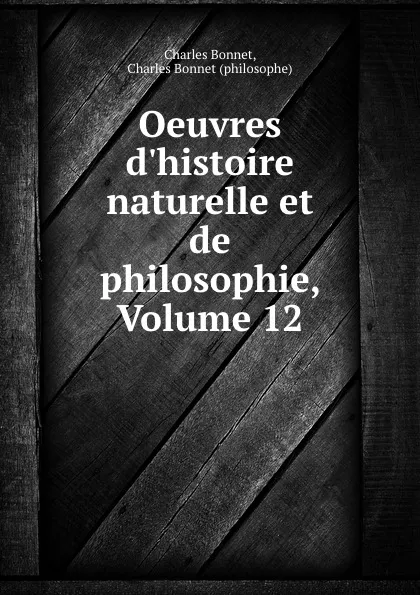 Обложка книги Oeuvres d.histoire naturelle et de philosophie, Volume 12, Charles Bonnet