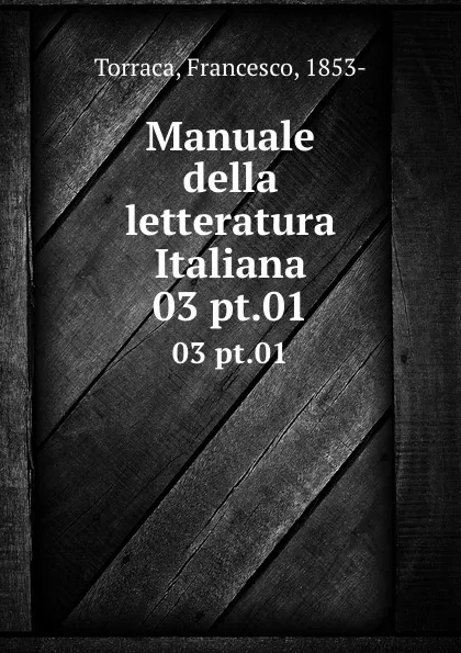 Обложка книги Manuale della letteratura Italiana. 03 pt.01, Francesco Torraca