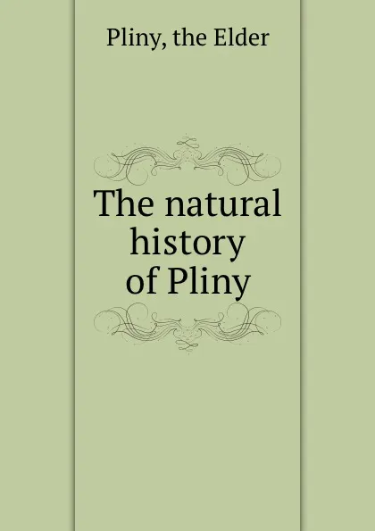 Обложка книги The natural history of Pliny, the Elder Pliny