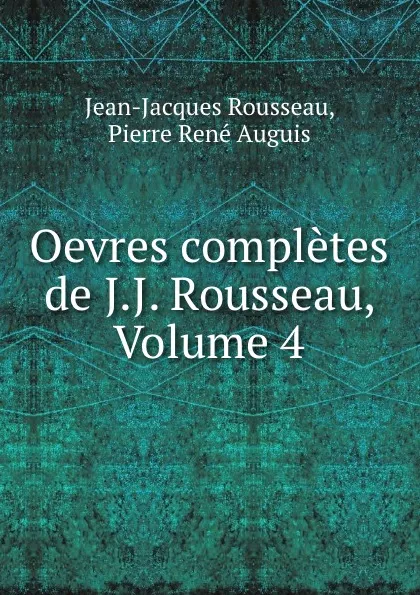 Обложка книги Oevres completes de J.J. Rousseau, Volume 4, Jean-Jacques Rousseau