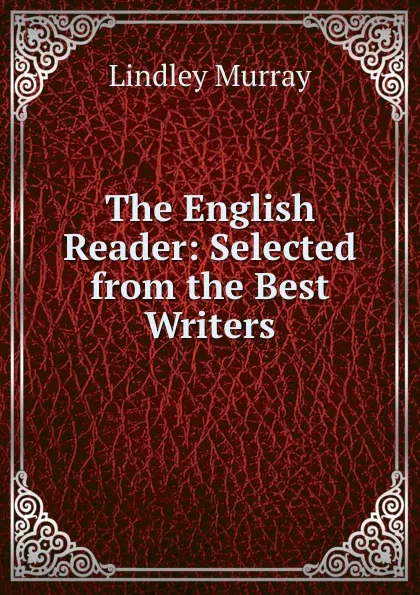 Обложка книги The English Reader: Selected from the Best Writers, Lindley Murray