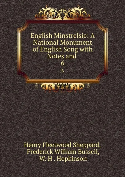 Обложка книги English Minstrelsie: A National Monument of English Song with Notes and . 6, Henry Fleetwood Sheppard