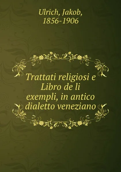 Обложка книги Trattati religiosi e Libro de li exempli, in antico dialetto veneziano, Jakob Ulrich