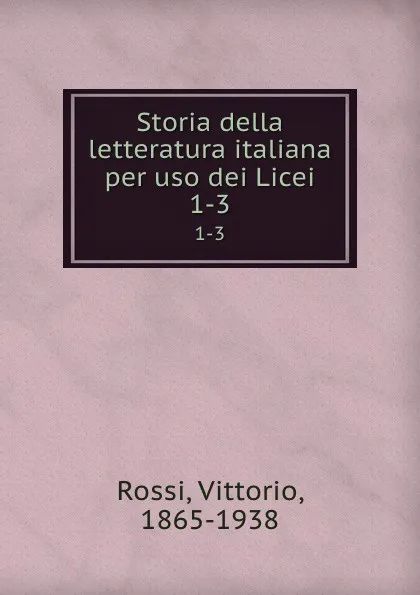 Обложка книги Storia della letteratura italiana per uso dei Licei. 1-3, Vittorio Rossi