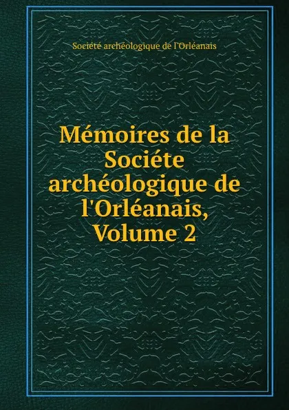 Обложка книги Memoires de la Societe archeologique de l.Orleanais, Volume 2, 