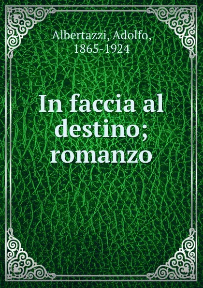 Обложка книги In faccia al destino; romanzo, Adolfo Albertazzi