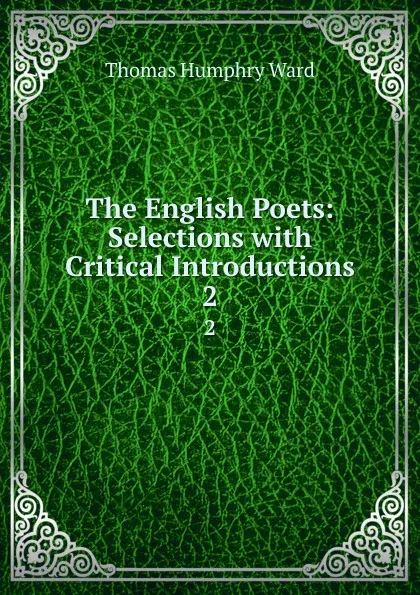 Обложка книги The English Poets: Selections with Critical Introductions. 2, Thomas Humphry Ward