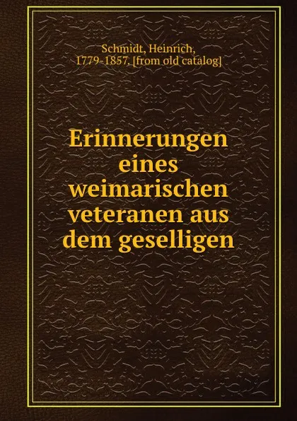 Обложка книги Erinnerungen eines weimarischen veteranen aus dem geselligen, Heinrich Schmidt