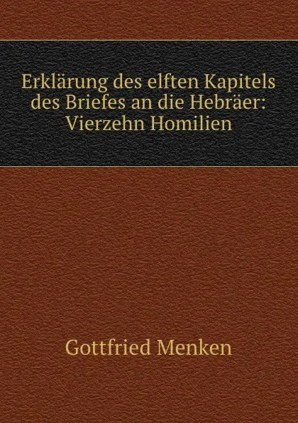 Обложка книги Erklarung des elften Kapitels des Briefes an die Hebraer: Vierzehn Homilien, Gottfried Menken