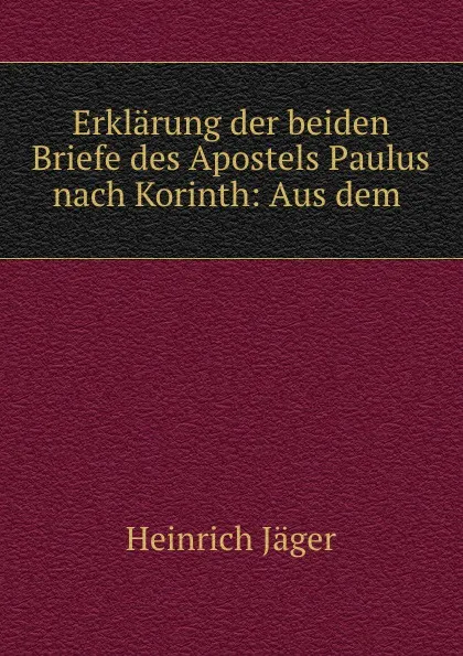 Обложка книги Erklarung der beiden Briefe des Apostels Paulus nach Korinth: Aus dem ., Heinrich Jäger