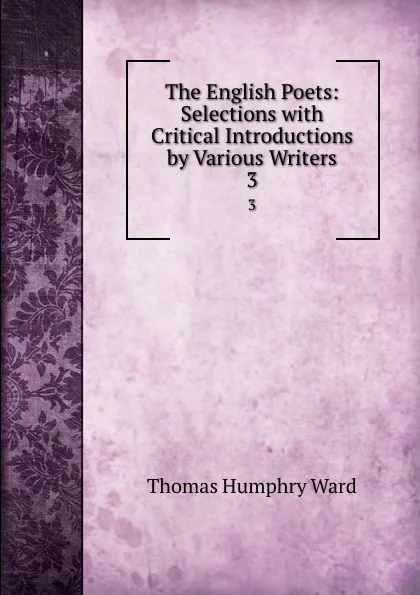 Обложка книги The English Poets: Selections with Critical Introductions by Various Writers. 3, Thomas Humphry Ward