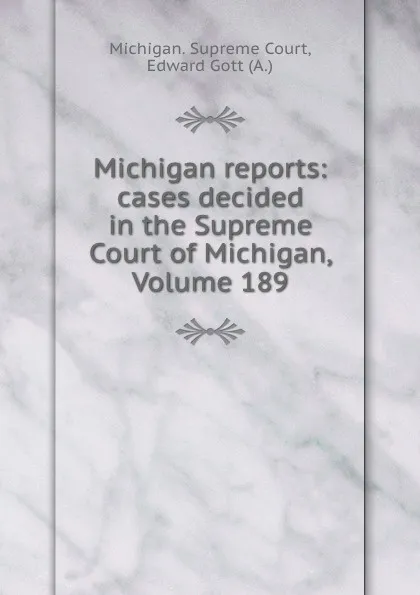 Обложка книги Michigan reports: cases decided in the Supreme Court of Michigan, Volume 189, Michigan. Supreme Court