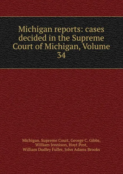 Обложка книги Michigan reports: cases decided in the Supreme Court of Michigan, Volume 34, Michigan. Supreme Court