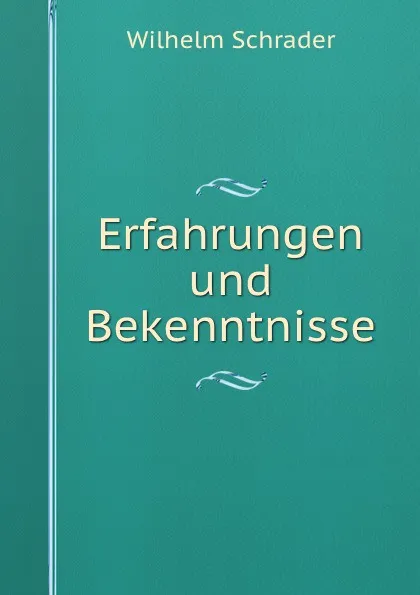 Обложка книги Erfahrungen und Bekenntnisse, Wilhelm Schrader