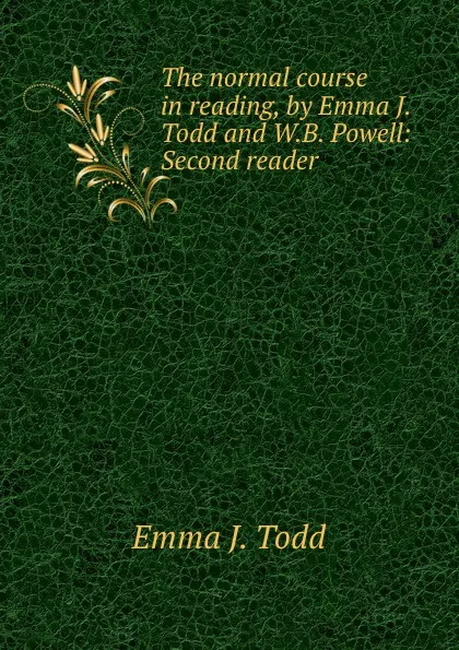 Обложка книги The normal course in reading, by Emma J. Todd and W.B. Powell: Second reader ., Emma J. Todd