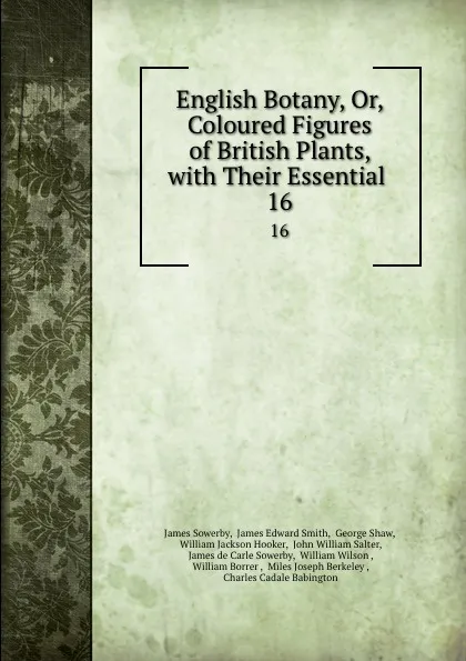 Обложка книги English Botany, Or, Coloured Figures of British Plants, with Their Essential . 16, James Sowerby