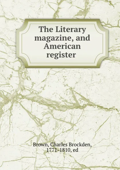 Обложка книги The Literary magazine, and American register, Charles Brockden Brown