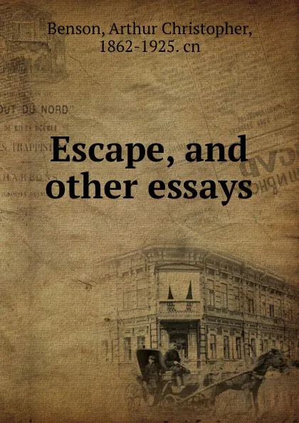 Обложка книги Escape, and other essays, Arthur Christopher Benson