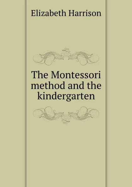 Обложка книги The Montessori method and the kindergarten, Elizabeth Harrison