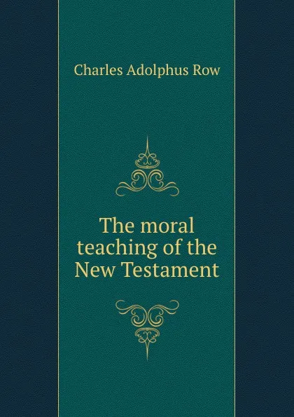 Обложка книги The moral teaching of the New Testament, Charles Adolphus Row