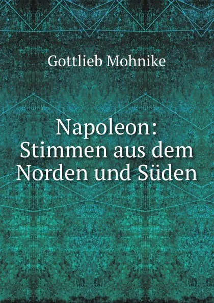 Обложка книги Napoleon: Stimmen aus dem Norden und Suden, Gottlieb Mohnike