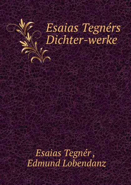 Обложка книги Esaias Tegners Dichter-werke, Esaias Tegnér