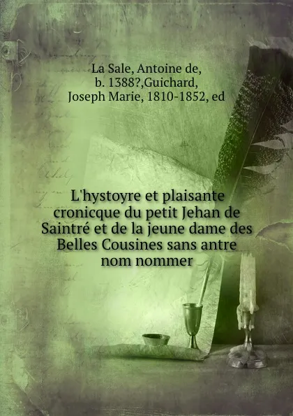 Обложка книги L.hystoyre et plaisante cronicque du petit Jehan de Saintre et de la jeune dame des Belles Cousines sans antre nom nommer, Antoine de La Sale