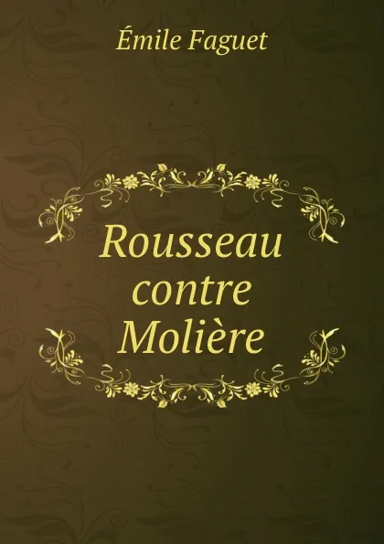 Обложка книги Rousseau contre Moliere, Emile Faguet