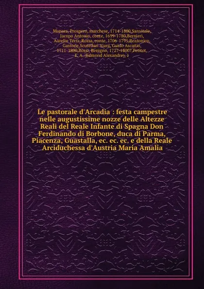 Обложка книги Le pastorale d.Arcadia : festa campestre nelle augustissime nozze delle Altezze Reali del Reale Infante di Spagna Don Ferdinando di Borbone, duca di Parma, Piacenza, Guastalla, ec. ec. ec. e della Reale Arciduchessa d.Austria Maria Amalia, Prospero Manara