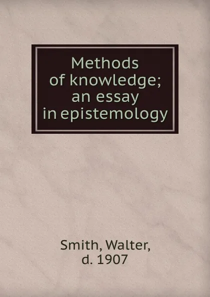 Обложка книги Methods of knowledge; an essay in epistemology, Walter Smith