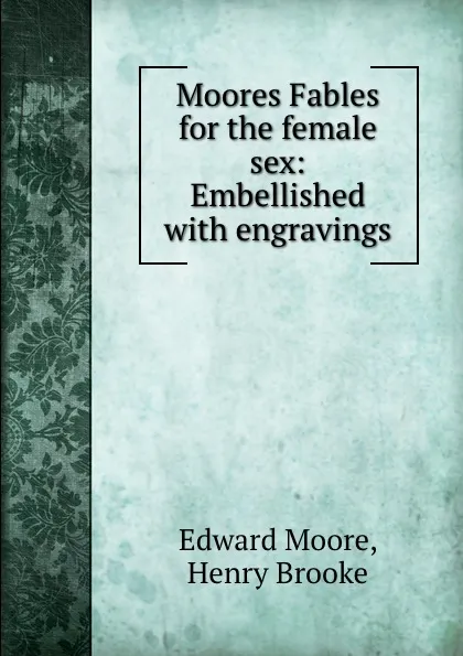 Обложка книги Moores Fables for the female sex: Embellished with engravings, Edward Moore