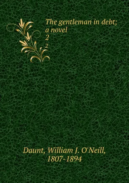 Обложка книги The gentleman in debt; a novel. 2, William J. O'Neill Daunt