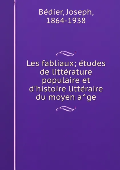 Обложка книги Les fabliaux; etudes de litterature populaire et d.histoire litteraire du moyen age, Joseph Bédier