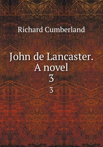 Обложка книги John de Lancaster. A novel. 3, Cumberland Richard
