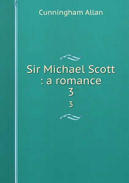 Обложка книги Sir Michael Scott : a romance. 3, Cunningham Allan