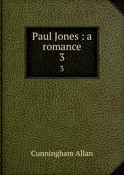 Обложка книги Paul Jones : a romance. 3, Cunningham Allan