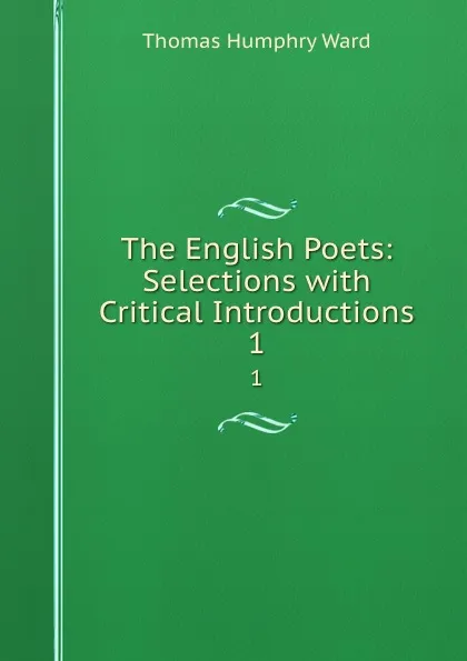 Обложка книги The English Poets: Selections with Critical Introductions. 1, Thomas Humphry Ward