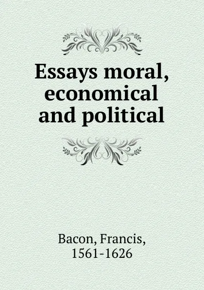 Обложка книги Essays moral, economical and political, Фрэнсис Бэкон