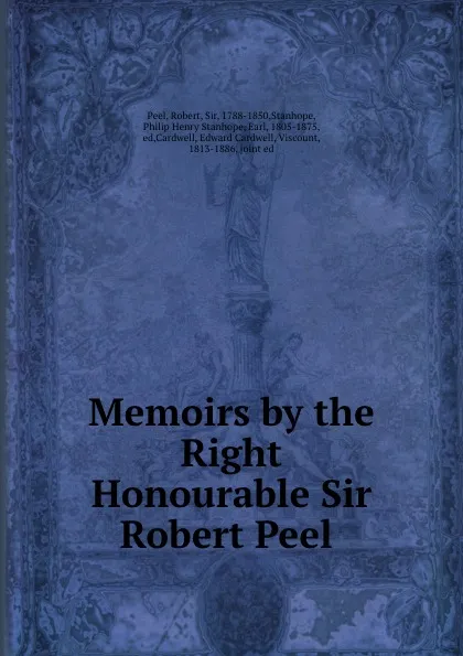 Обложка книги Memoirs by the Right Honourable Sir Robert Peel, Robert Peel