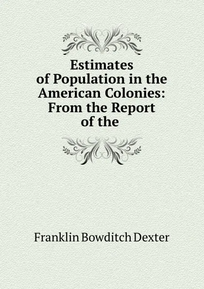 Обложка книги Estimates of Population in the American Colonies: From the Report of the ., Franklin Bowditch Dexter