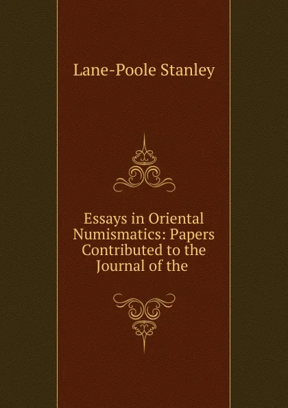 Обложка книги Essays in Oriental Numismatics: Papers Contributed to the Journal of the ., Stanley Lane-Poole