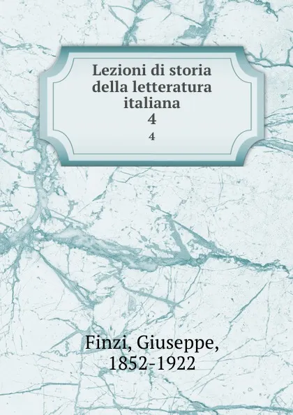 Обложка книги Lezioni di storia della letteratura italiana. 4, Giuseppe Finzi