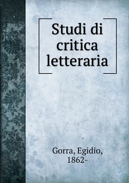 Обложка книги Studi di critica letteraria, Egidio Gorra