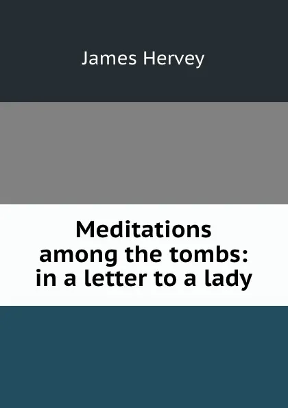 Обложка книги Meditations among the tombs: in a letter to a lady, James Hervey