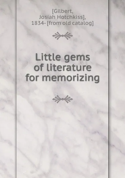 Обложка книги Little gems of literature for memorizing, Josiah Hotchkiss Gilbert