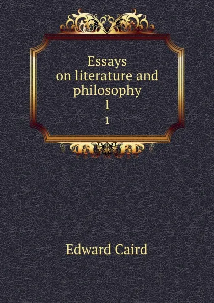 Обложка книги Essays on literature and philosophy. 1, Caird Edward