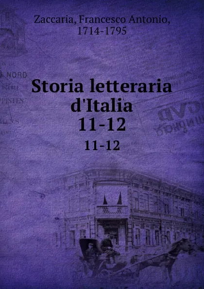 Обложка книги Storia letteraria d.Italia. 11-12, Francesco Antonio Zaccaria