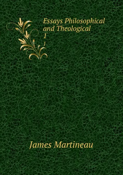 Обложка книги Essays Philosophical and Theological. 1, James Martineau