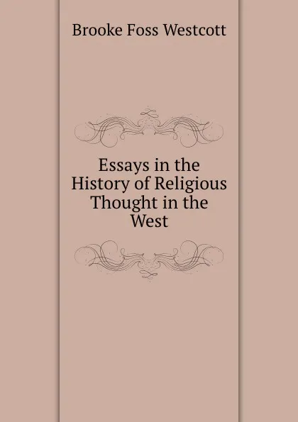 Обложка книги Essays in the History of Religious Thought in the West, Westcott Brooke Foss