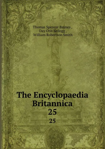 Обложка книги The Encyclopaedia Britannica. 25, Thomas Spencer Baynes